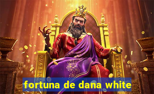 fortuna de dana white